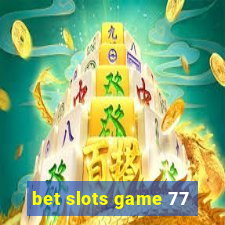 bet slots game 77